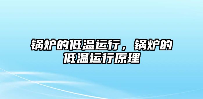 鍋爐的低溫運行，鍋爐的低溫運行原理