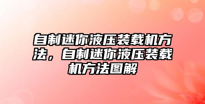 自制迷你液壓裝載機方法，自制迷你液壓裝載機方法圖解