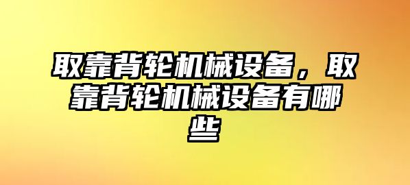 取靠背輪機械設(shè)備，取靠背輪機械設(shè)備有哪些