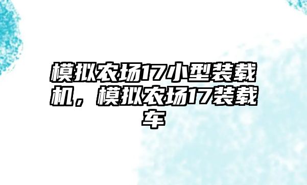 模擬農(nóng)場(chǎng)17小型裝載機(jī)，模擬農(nóng)場(chǎng)17裝載車(chē)