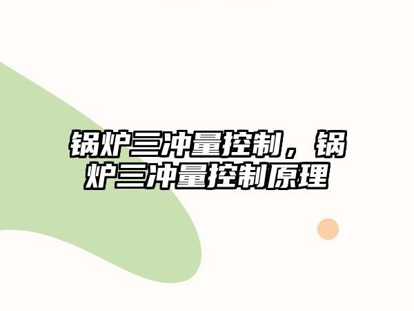 鍋爐三沖量控制，鍋爐三沖量控制原理