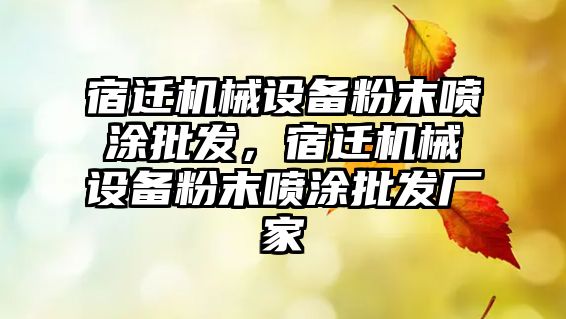 宿遷機械設備粉末噴涂批發，宿遷機械設備粉末噴涂批發廠家