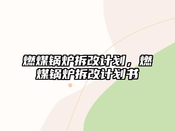 燃煤鍋爐拆改計劃，燃煤鍋爐拆改計劃書