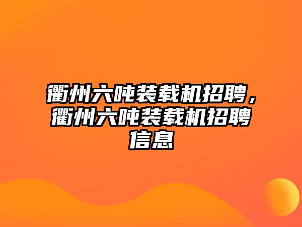 衢州六噸裝載機招聘，衢州六噸裝載機招聘信息