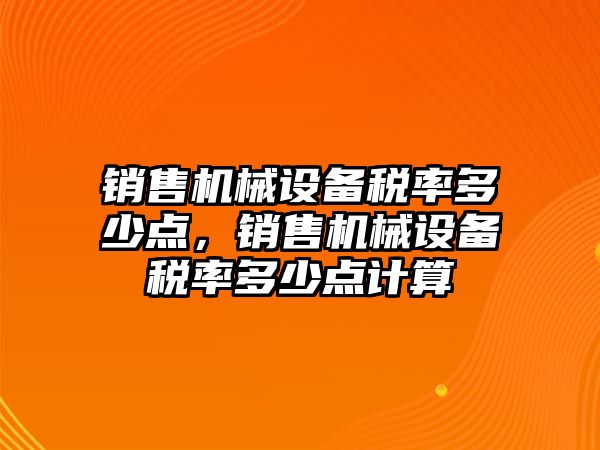 銷售機械設(shè)備稅率多少點，銷售機械設(shè)備稅率多少點計算