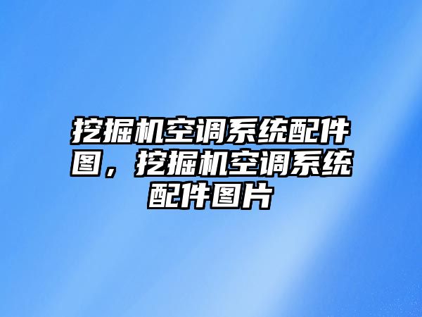 挖掘機空調系統配件圖，挖掘機空調系統配件圖片