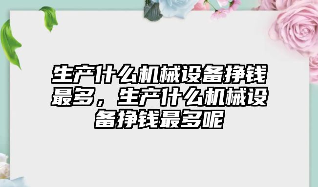 生產什么機械設備掙錢最多，生產什么機械設備掙錢最多呢