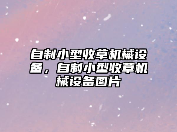 自制小型收草機械設備，自制小型收草機械設備圖片