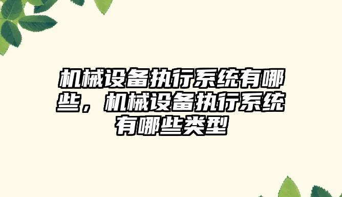 機械設備執行系統有哪些，機械設備執行系統有哪些類型