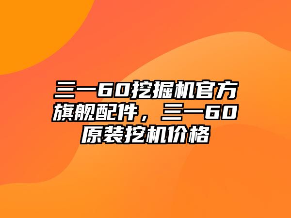 三一60挖掘機(jī)官方旗艦配件，三一60原裝挖機(jī)價(jià)格