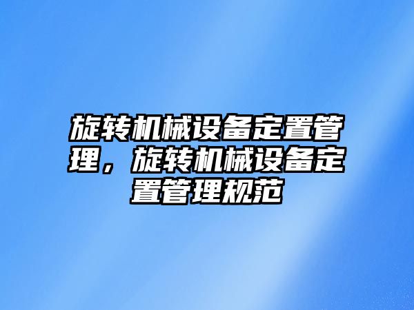 旋轉機械設備定置管理，旋轉機械設備定置管理規范