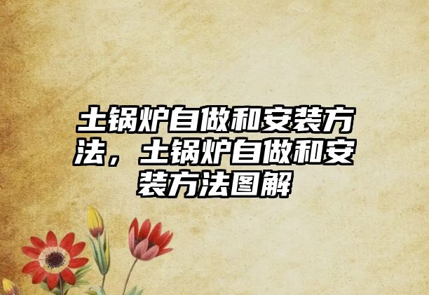 土鍋爐自做和安裝方法，土鍋爐自做和安裝方法圖解