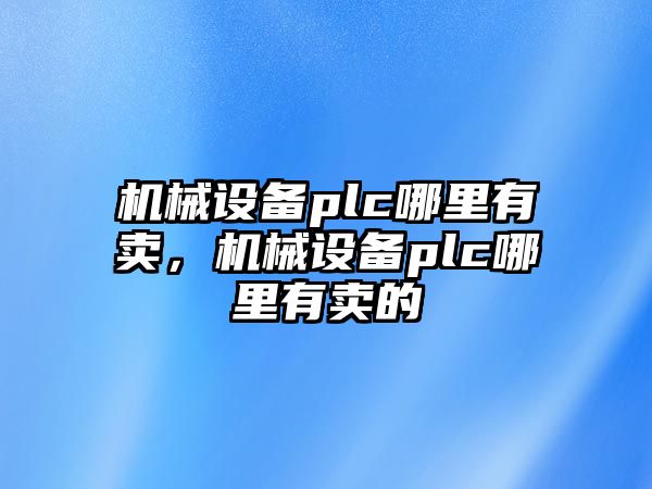 機械設備plc哪里有賣，機械設備plc哪里有賣的