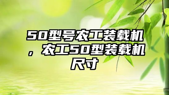 50型號農工裝載機，農工50型裝載機尺寸