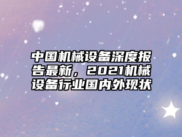 中國機械設備深度報告最新，2021機械設備行業國內外現狀