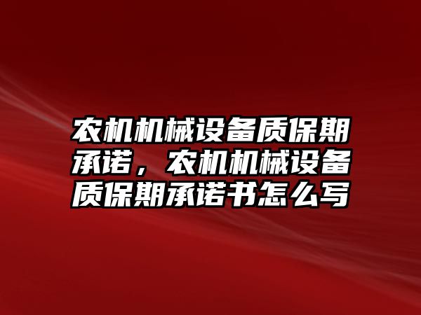 農(nóng)機機械設(shè)備質(zhì)保期承諾，農(nóng)機機械設(shè)備質(zhì)保期承諾書怎么寫