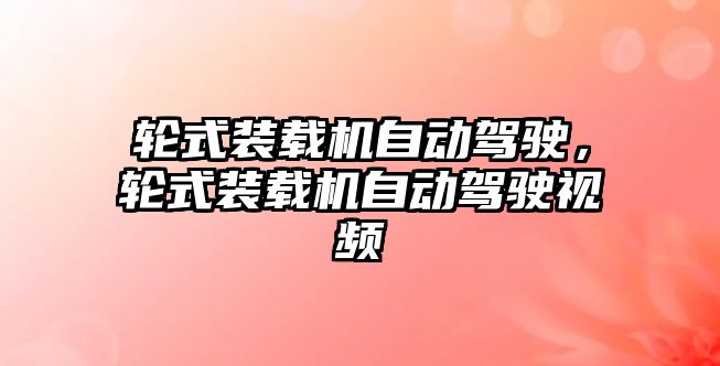 輪式裝載機自動駕駛，輪式裝載機自動駕駛視頻