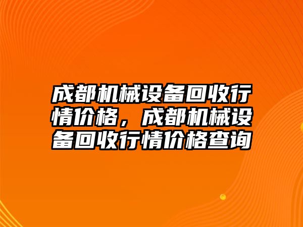 成都機械設備回收行情價格，成都機械設備回收行情價格查詢