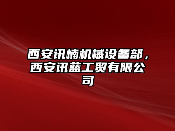 西安訊楠機械設(shè)備部，西安訊藍工貿(mào)有限公司