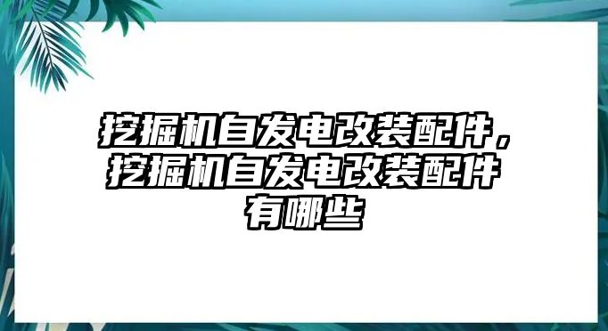 挖掘機自發電改裝配件，挖掘機自發電改裝配件有哪些