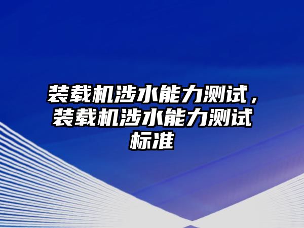 裝載機涉水能力測試，裝載機涉水能力測試標準