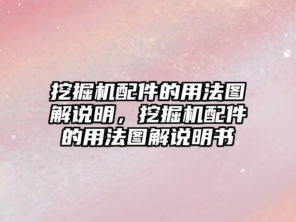 挖掘機配件的用法圖解說明，挖掘機配件的用法圖解說明書