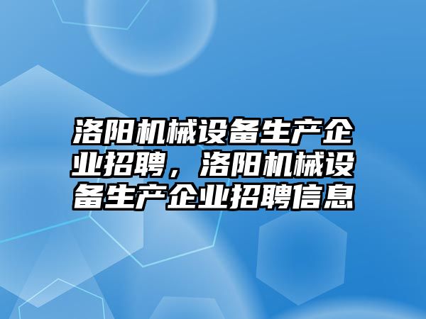 洛陽機械設備生產企業招聘，洛陽機械設備生產企業招聘信息