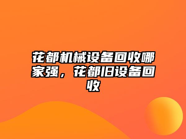 花都機械設備回收哪家強，花都舊設備回收