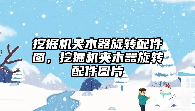 挖掘機夾木器旋轉配件圖，挖掘機夾木器旋轉配件圖片