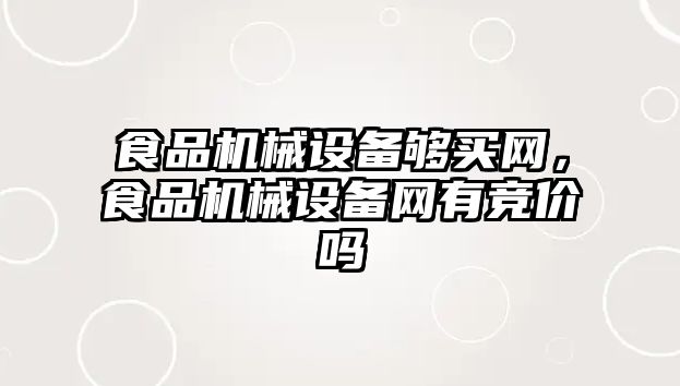 食品機械設備夠買網，食品機械設備網有競價嗎