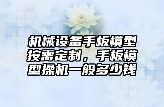 機(jī)械設(shè)備手板模型按需定制，手板模型操機(jī)一般多少錢