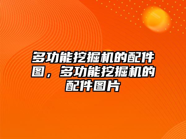 多功能挖掘機的配件圖，多功能挖掘機的配件圖片