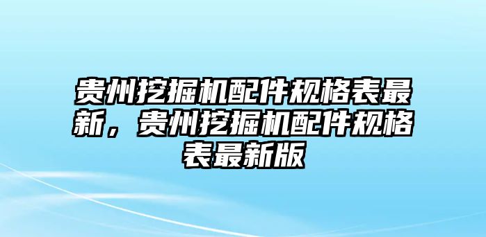 貴州挖掘機配件規格表最新，貴州挖掘機配件規格表最新版