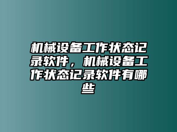 機(jī)械設(shè)備工作狀態(tài)記錄軟件，機(jī)械設(shè)備工作狀態(tài)記錄軟件有哪些