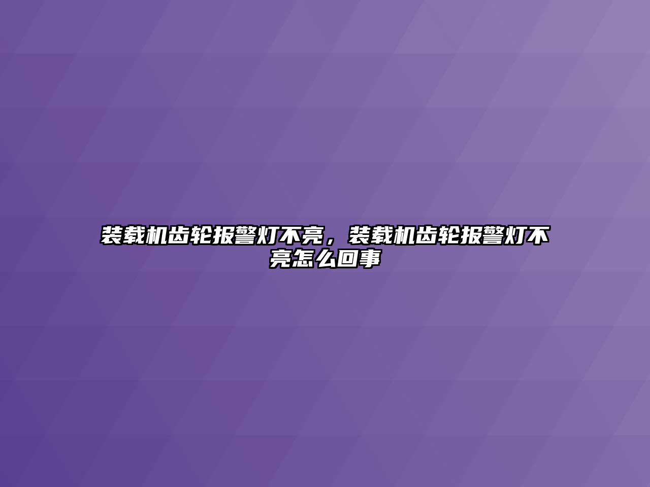 裝載機齒輪報警燈不亮，裝載機齒輪報警燈不亮怎么回事