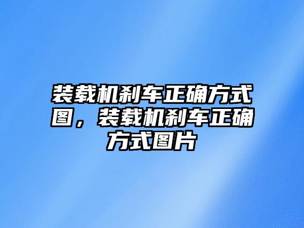 裝載機剎車正確方式圖，裝載機剎車正確方式圖片