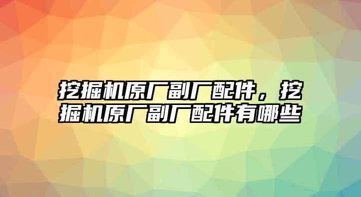 挖掘機原廠副廠配件，挖掘機原廠副廠配件有哪些