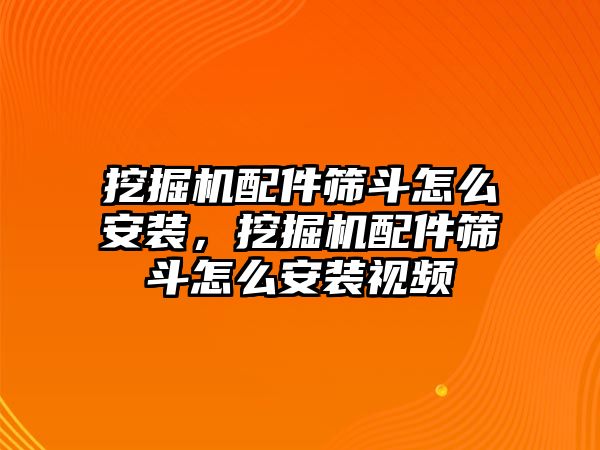 挖掘機配件篩斗怎么安裝，挖掘機配件篩斗怎么安裝視頻