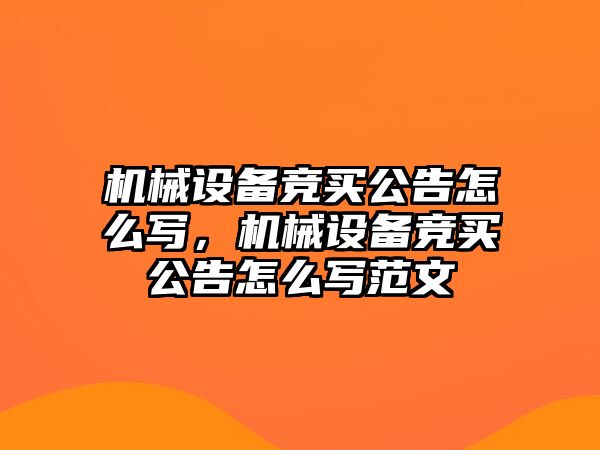 機械設備競買公告怎么寫，機械設備競買公告怎么寫范文