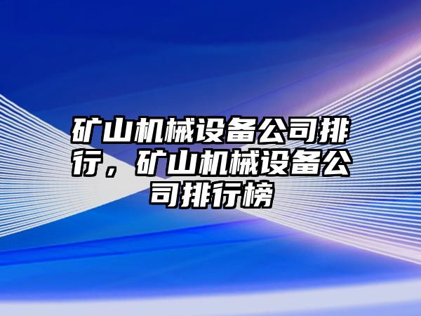 礦山機(jī)械設(shè)備公司排行，礦山機(jī)械設(shè)備公司排行榜