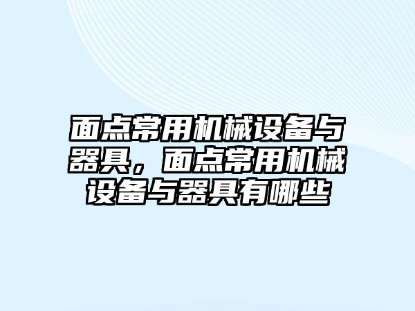 面點常用機械設(shè)備與器具，面點常用機械設(shè)備與器具有哪些