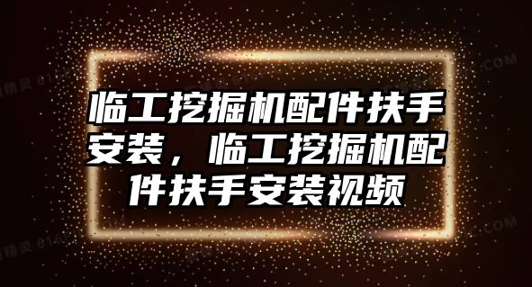 臨工挖掘機(jī)配件扶手安裝，臨工挖掘機(jī)配件扶手安裝視頻