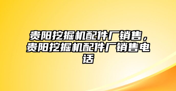 貴陽挖掘機配件廠銷售，貴陽挖掘機配件廠銷售電話