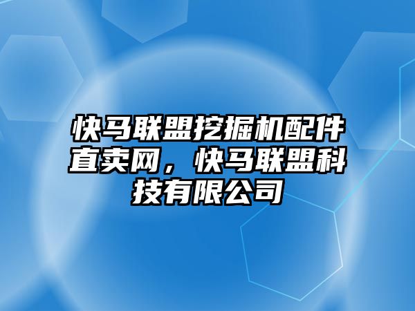 快馬聯盟挖掘機配件直賣網，快馬聯盟科技有限公司