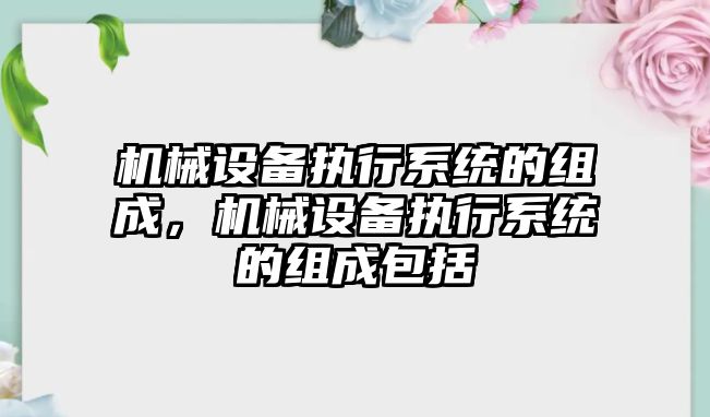 機械設備執行系統的組成，機械設備執行系統的組成包括