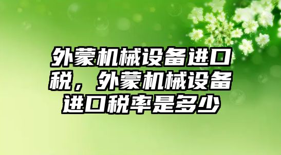 外蒙機械設備進口稅，外蒙機械設備進口稅率是多少