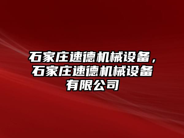 石家莊速德機械設備，石家莊速德機械設備有限公司