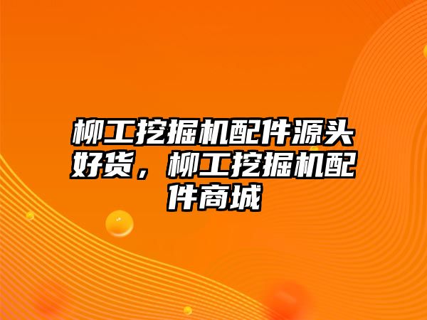 柳工挖掘機配件源頭好貨，柳工挖掘機配件商城