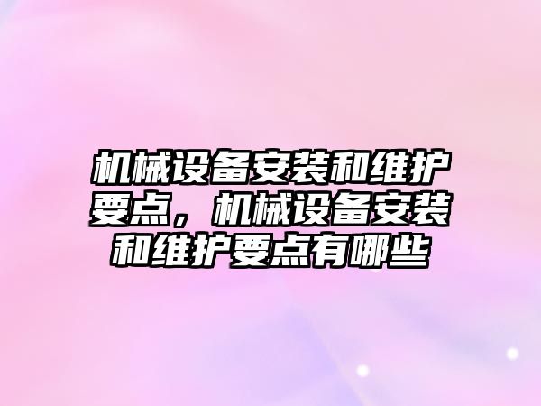 機械設備安裝和維護要點，機械設備安裝和維護要點有哪些