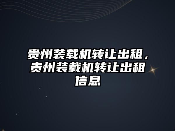 貴州裝載機轉(zhuǎn)讓出租，貴州裝載機轉(zhuǎn)讓出租信息